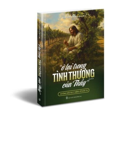 Ở lại trong TÌNH THƯƠNG của Thầy – Những bài suy niệm về đời tu
